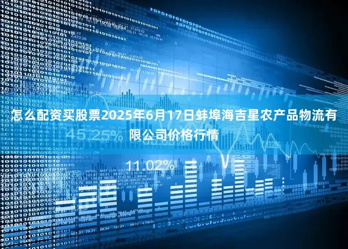 怎么配资买股票2025年6月17日蚌埠海吉星农产品物流有限公司价格行情