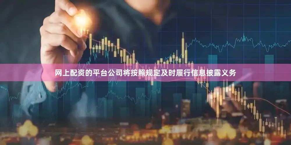 网上配资的平台公司将按照规定及时履行信息披露义务