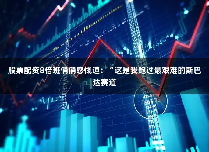 股票配资8倍班俏俏感慨道：“这是我跑过最艰难的斯巴达赛道