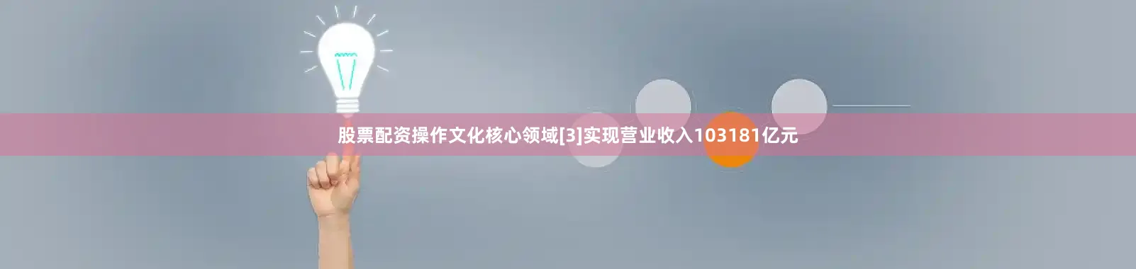 股票配资操作文化核心领域[3]实现营业收入103181亿元