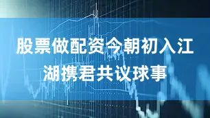 股票做配资今朝初入江湖携君共议球事