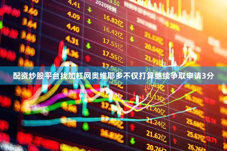配资炒股平台找加杠网　　奥维耶多不仅打算继续争取申请3分