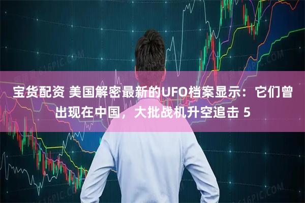 宝货配资 美国解密最新的UFO档案显示：它们曾出现在中国，大批战机升空追击 5